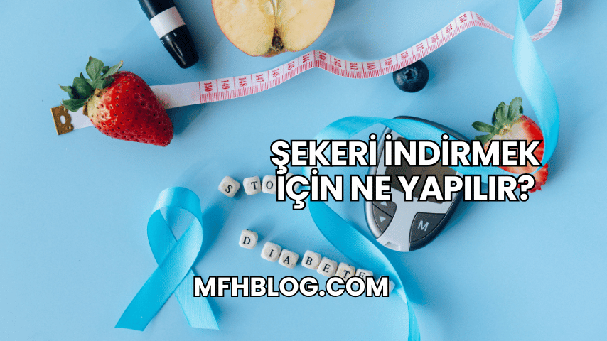 Şekeri İndirmek İçin Ne Yapılır?