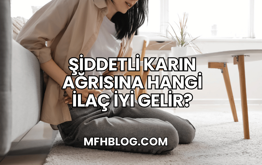 Şiddetli Karın Ağrısına Hangi İlaç İyi Gelir?