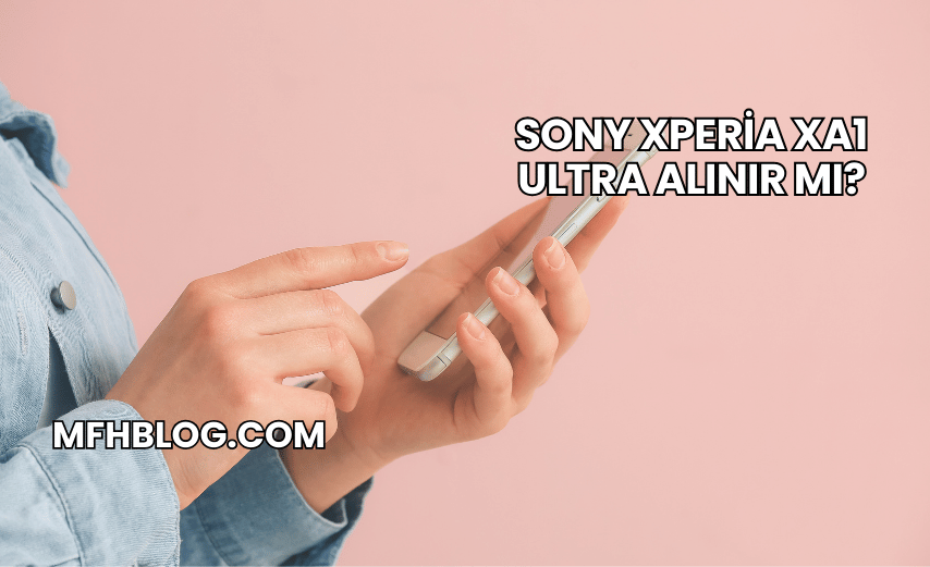 Sony Xperia XA1 Ultra Alınır mı?