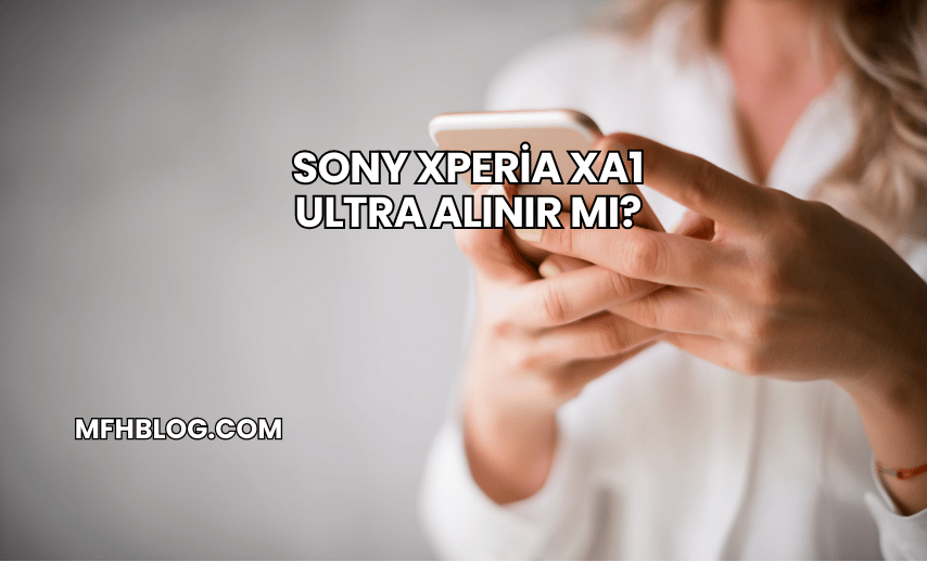 Sony Xperia XA1 Ultra Alınır mı?