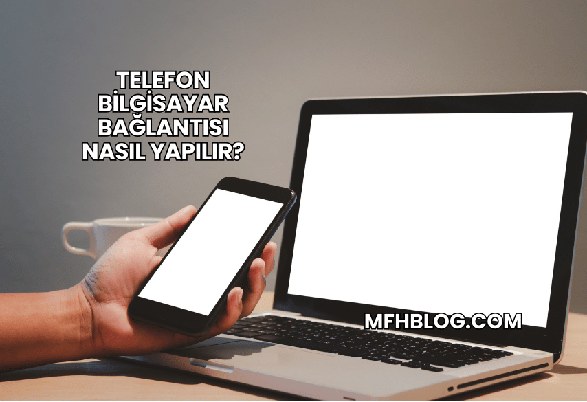 Telefon Bilgisayar Bağlantısı Nasıl Yapılır?