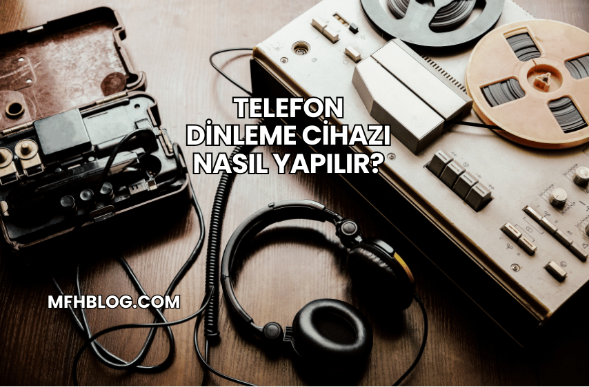 Telefon Dinleme Cihazı Nasıl Yapılır?