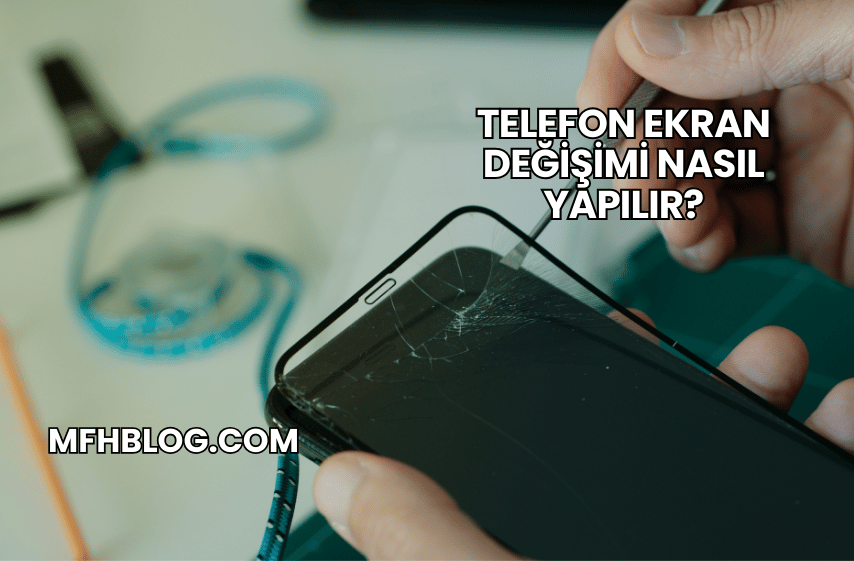 Telefon Ekran Değişimi Nasıl Yapılır?