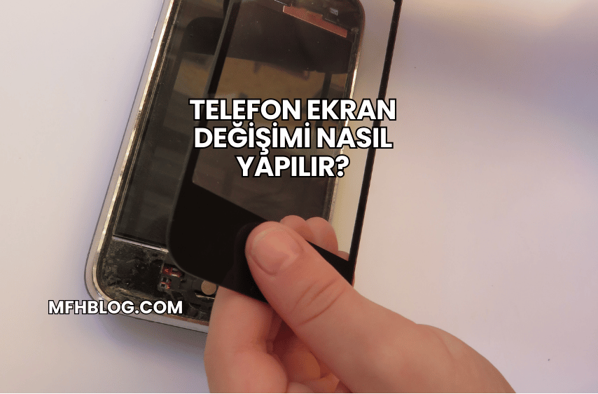 Telefon Ekran Değişimi Nasıl Yapılır?