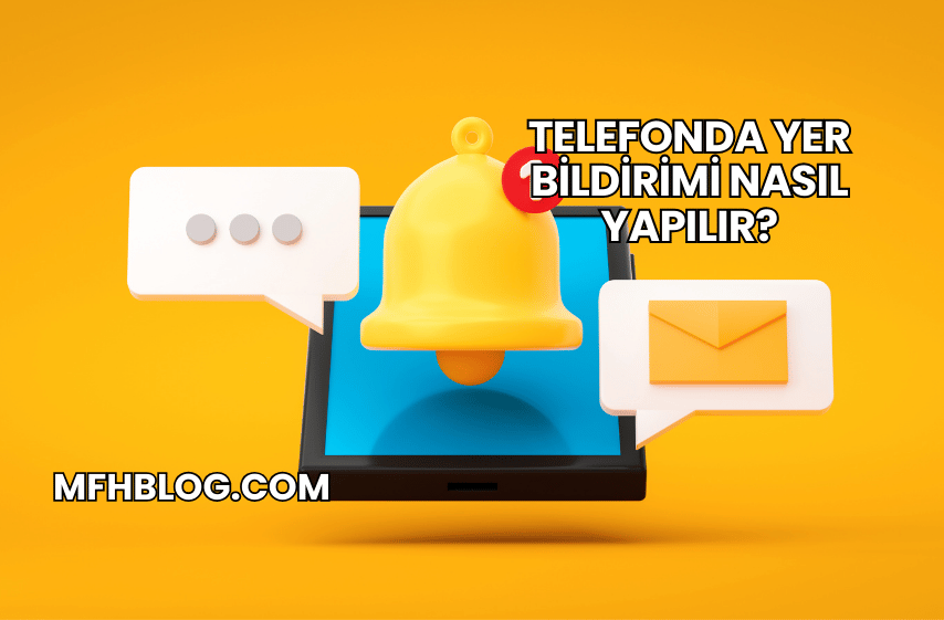 Telefonda Yer Bildirimi Nasıl Yapılır?