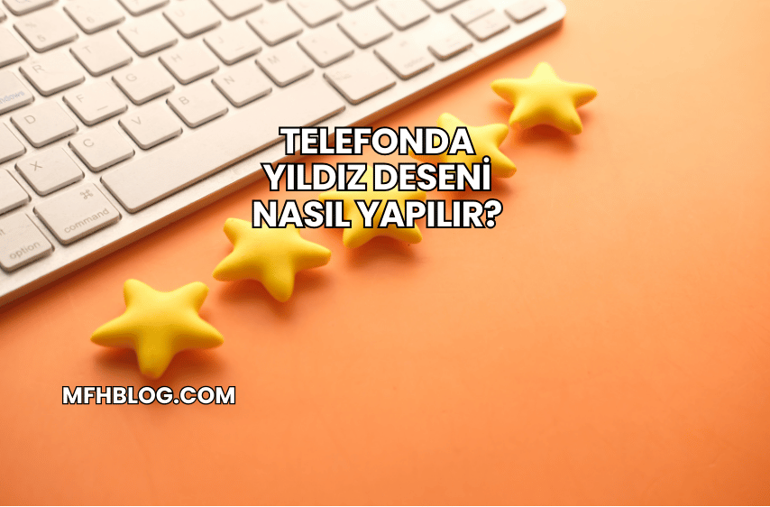 Telefonda Yıldız Deseni Nasıl Yapılır?