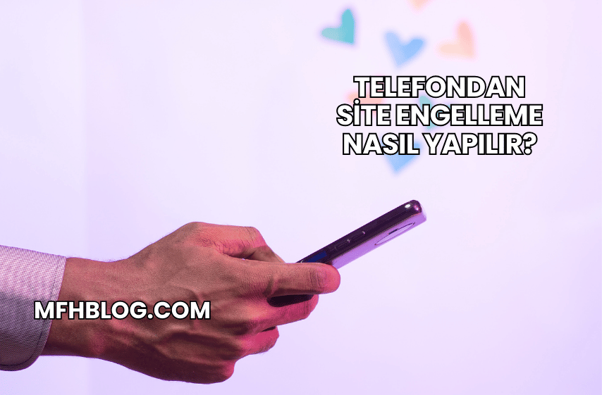 Telefondan Site Engelleme Nasıl Yapılır?