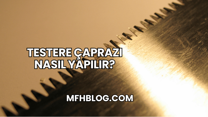 Testere Çaprazı Nasıl Yapılır?