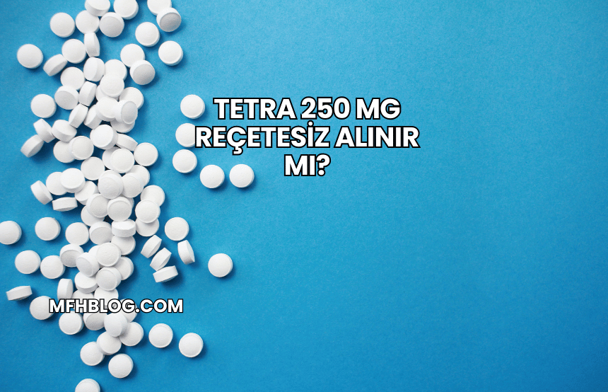 Tetra 250 mg Reçetesiz Alınır mı?