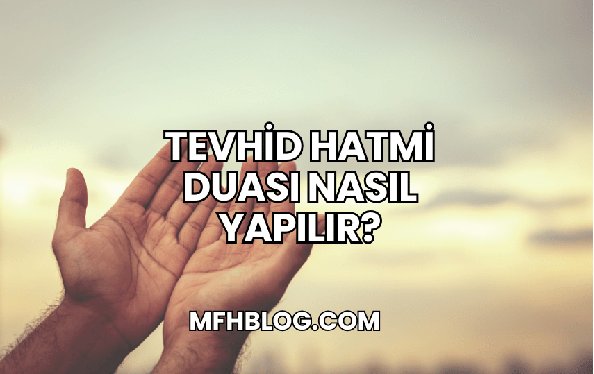 Tevhid Hatmi Duası Nasıl Yapılır?