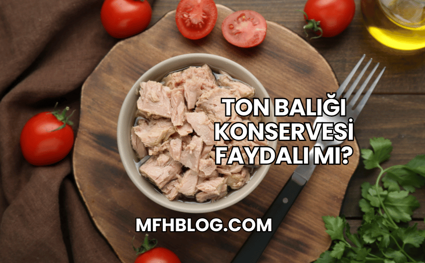 Ton Balığı Konservesi Faydalı mı?