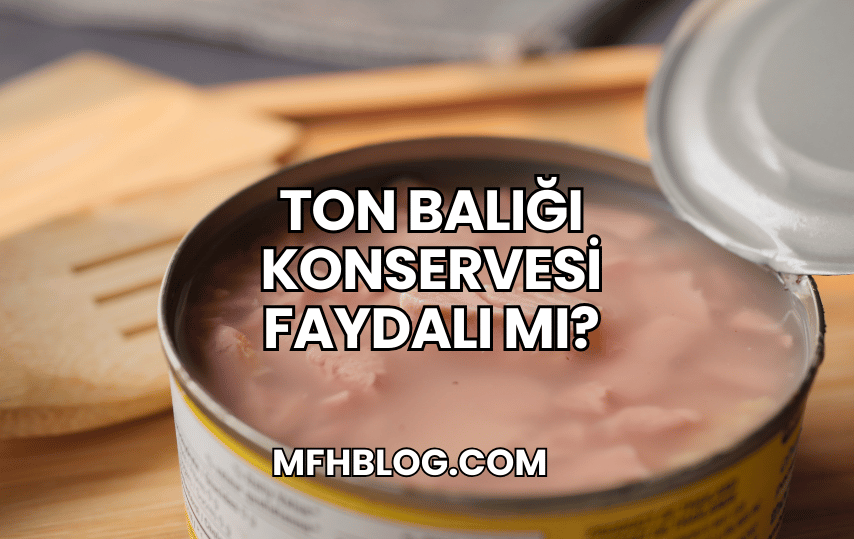 Ton Balığı Konservesi Faydalı mı?