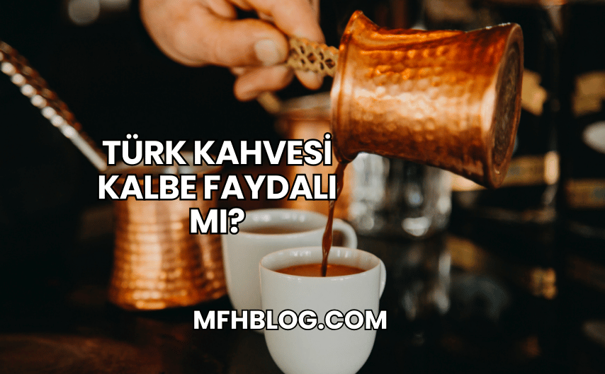 Türk Kahvesi Kalbe Faydalı mı?