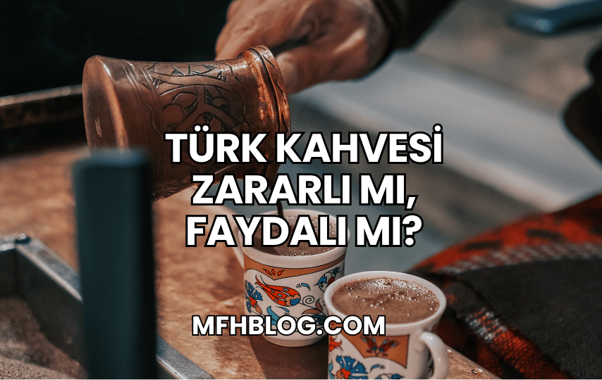 Türk Kahvesi Zararlı mı, Faydalı mı?