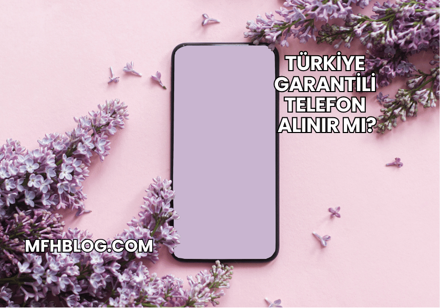 Türkiye Garantili Telefon Alınır mı?