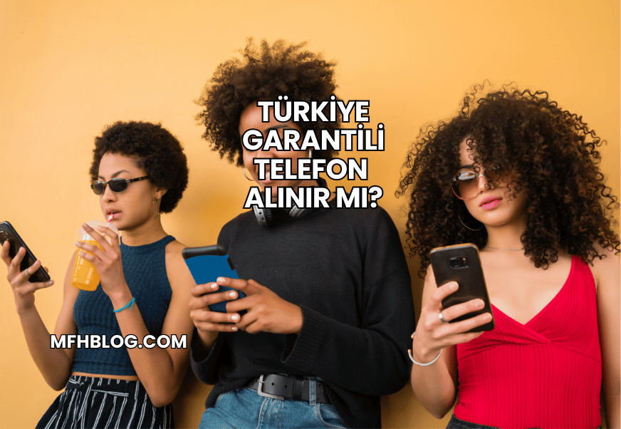 Türkiye Garantili Telefon Alınır mı?