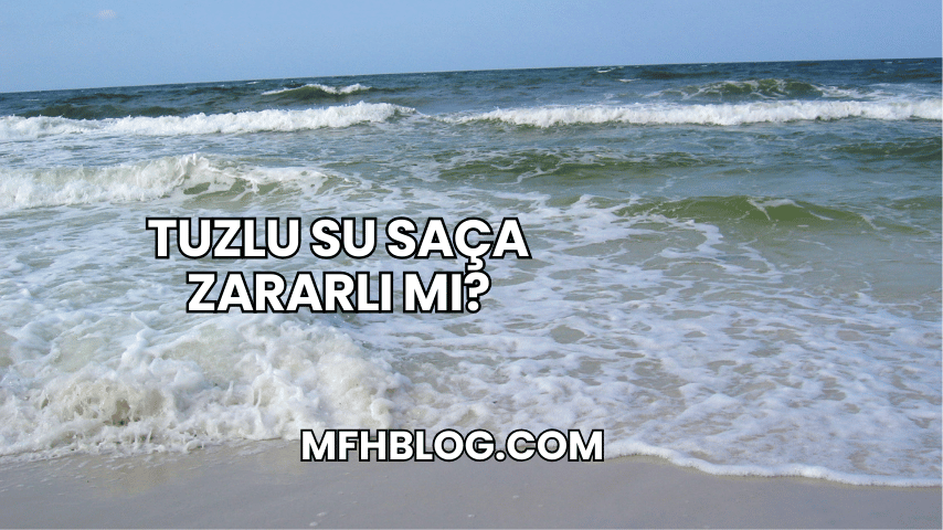 Tuzlu Su Saça Zararlı mı?