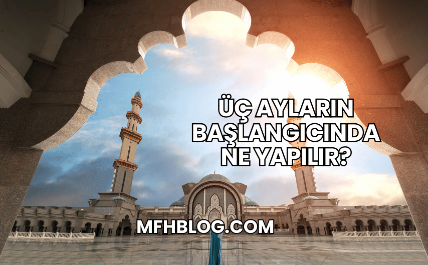 Üç Ayların Başlangıcında Ne Yapılır?