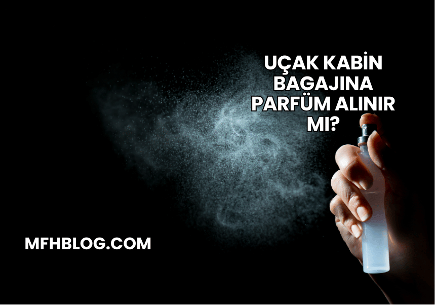 Uçak Kabin Bagajına Parfüm Alınır mı?