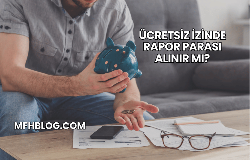 Ücretsiz İzinde Rapor Parası Alınır mı?