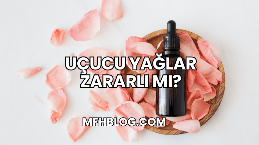 Uçucu Yağlar Zararlı mı?