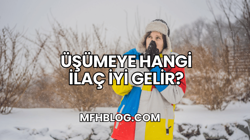 Üşümeye Hangi İlaç İyi Gelir?