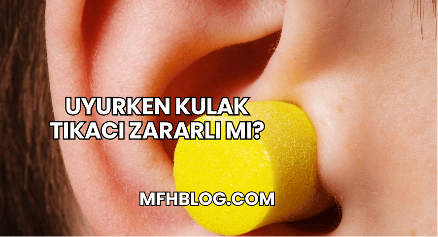 Uyurken Kulak Tıkacı Zararlı mı?