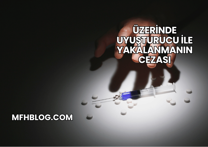 Üzerinde Uyuşturucu ile Yakalanmanın Cezası