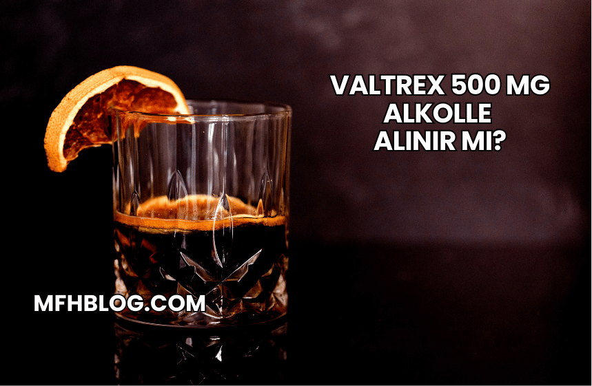 Valtrex 500 mg Alkolle Alınır mı?