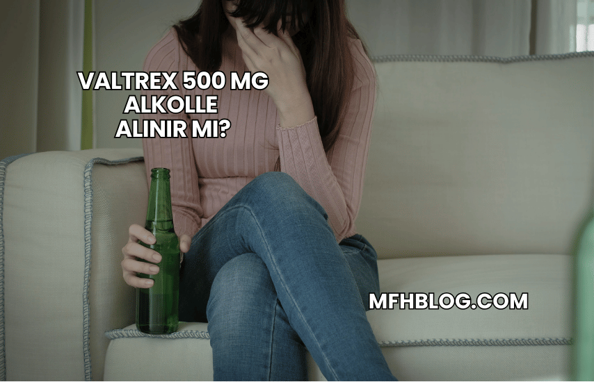 Valtrex 500 mg Alkolle Alınır mı?