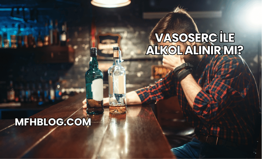 Vasoserc ile Alkol Alınır mı?