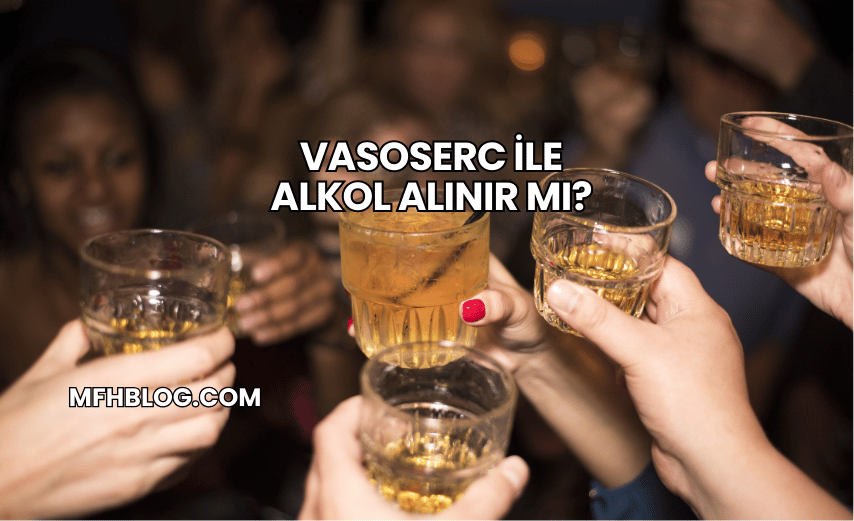 Vasoserc ile Alkol Alınır mı?