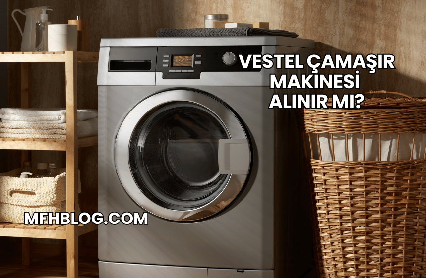 Vestel Çamaşır Makinesi Alınır mı?