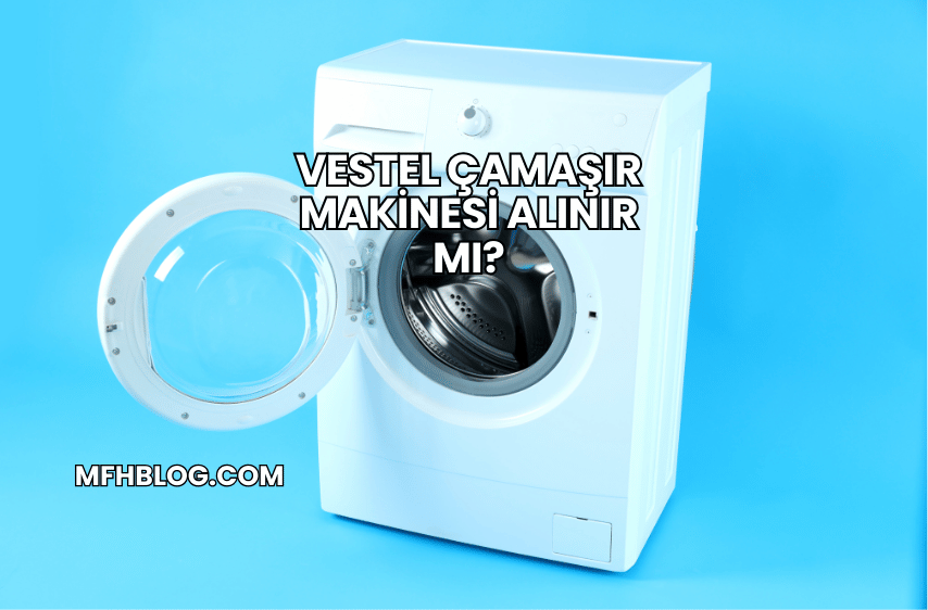 Vestel Çamaşır Makinesi Alınır mı?