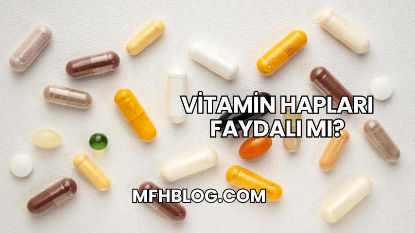 Vitamin Hapları Faydalı mı?