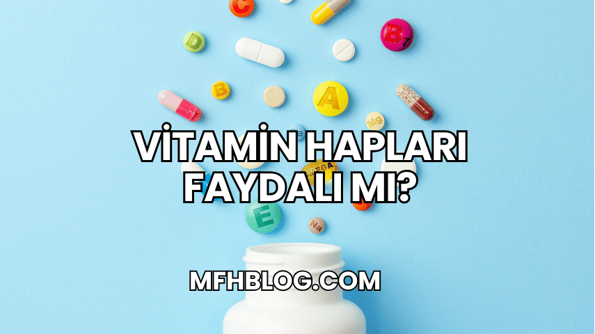 Vitamin Hapları Faydalı mı?