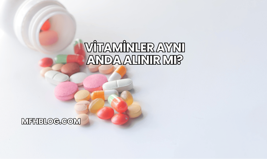 Vitaminler Aynı Anda Alınır mı?