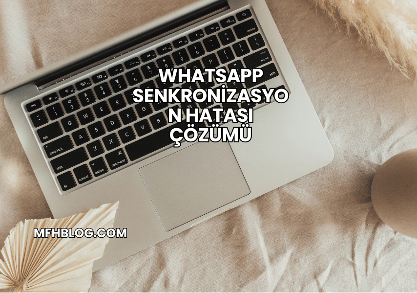 WhatsApp Senkronizasyon Hatası Çözümü