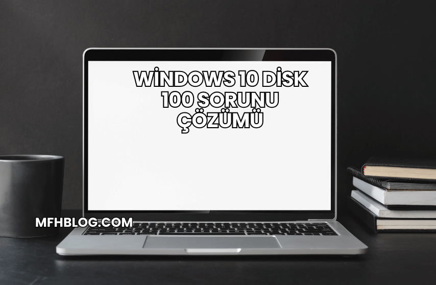 Windows 10 Disk 100 Sorunu Çözümü