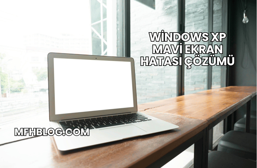 Windows XP Mavi Ekran Hatası Çözümü