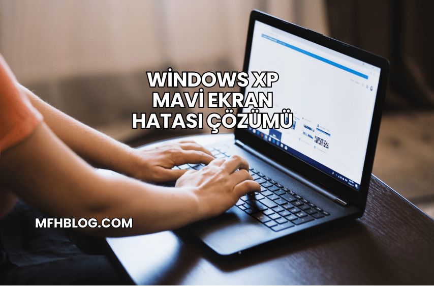 Windows XP Mavi Ekran Hatası Çözümü