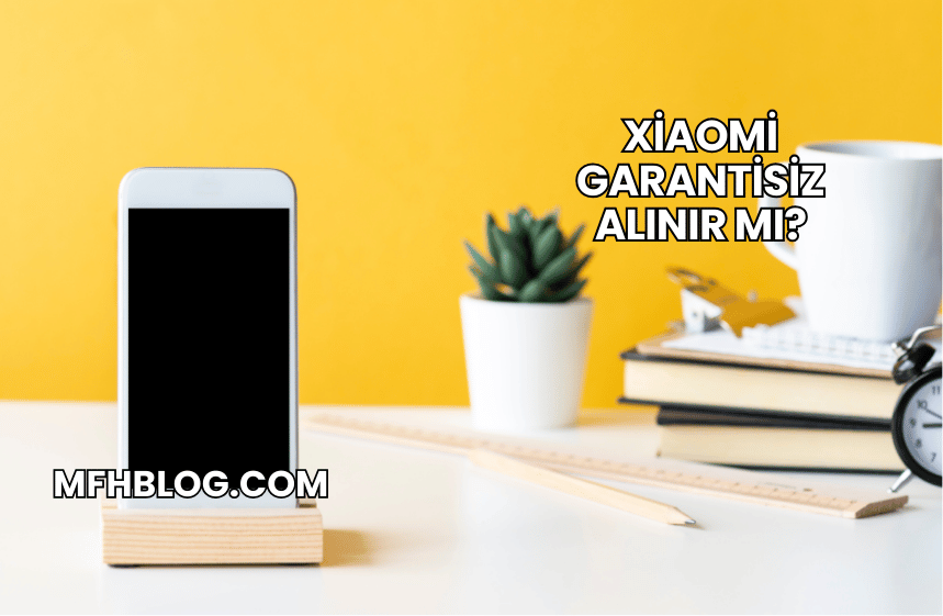 Xiaomi Garantisiz Alınır mı?