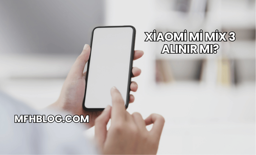 Xiaomi Mi Mix 3 Alınır mı?