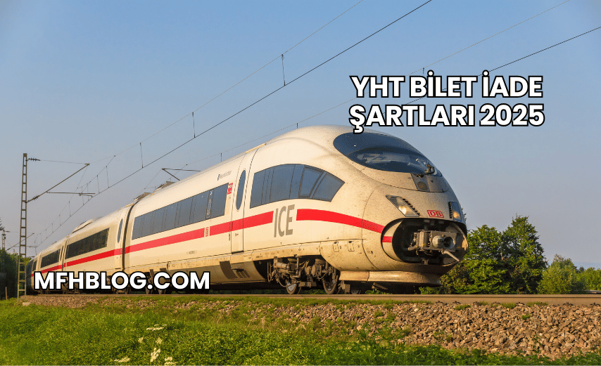 YHT Bilet İade Şartları 2025