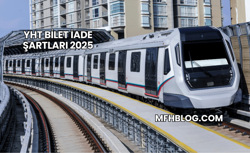 YHT Bilet İade Şartları 2025