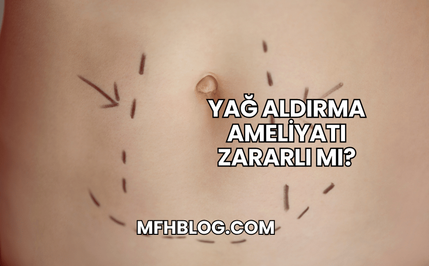 Yağ Aldırma Ameliyatı Zararlı mı?