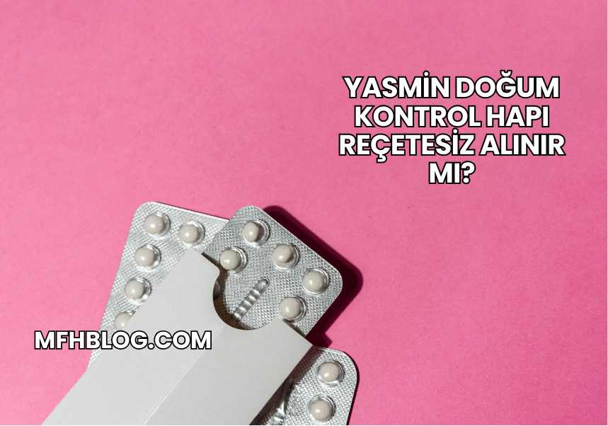 Yasmin Doğum Kontrol Hapı Reçetesiz Alınır mı?