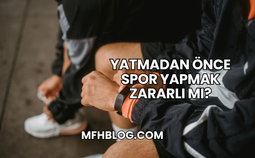 Yatmadan Önce Spor Yapmak Zararlı mı?