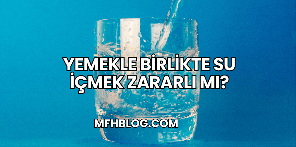 Yemekle Birlikte Su İçmek Zararlı mı?