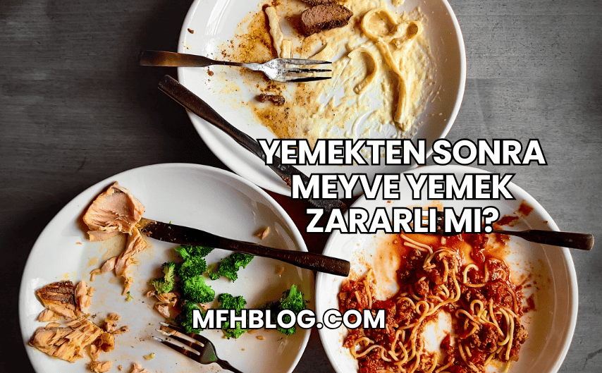 Yemekten Sonra Meyve Yemek Zararlı mı?